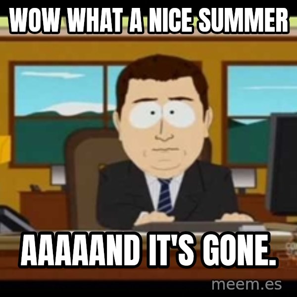 Aand Its Gone meme: Wow what a nice summer / Aaaaand it's gone.