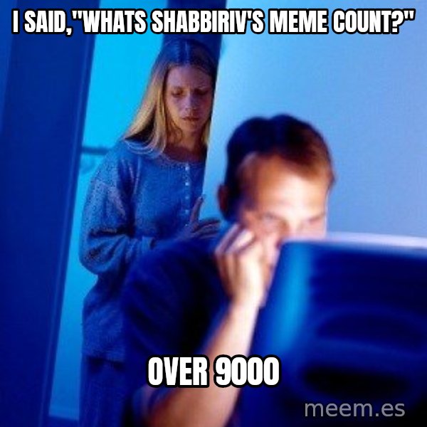 Internet Husband meme: i said,"whats shabbiriv's meme count?" / over 9000