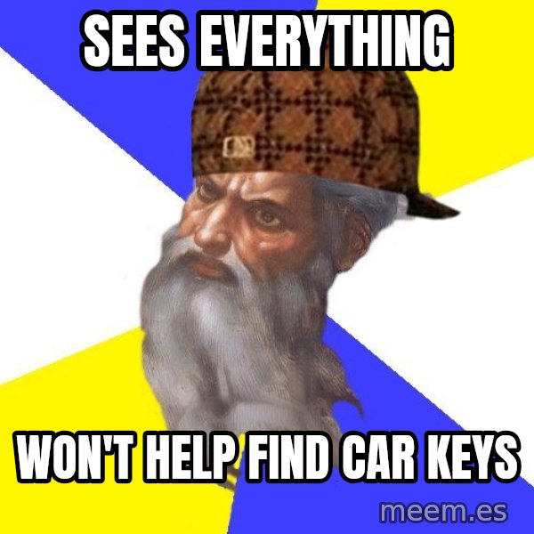 Scumbag God meme: Sees everything / Won't help find car keys