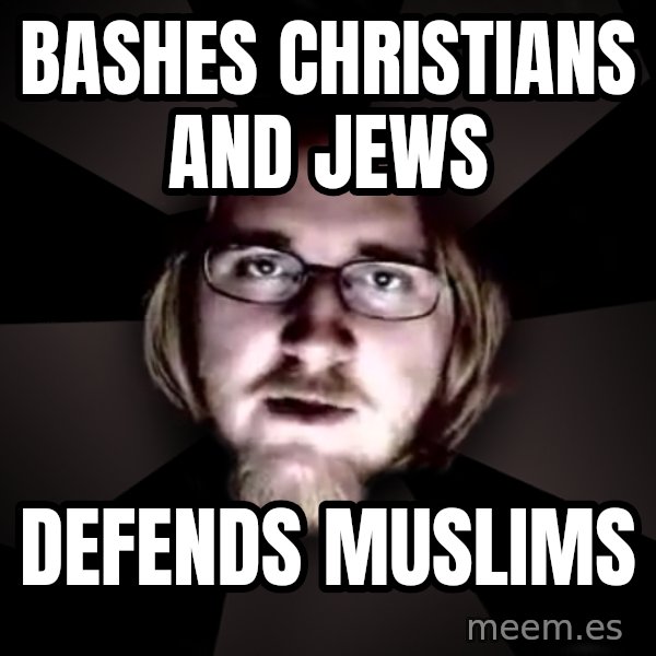 typical atheist meme: Bashes CHristians and Jews / defends muslims