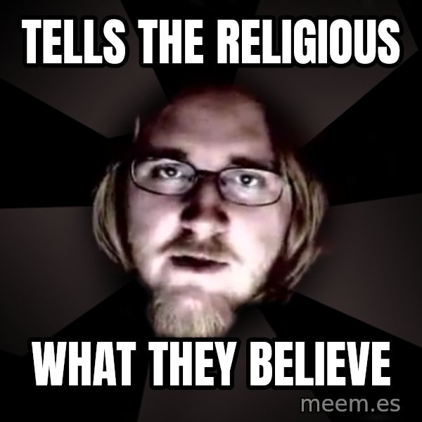 typical atheist meme: Tells the religious / what they believe