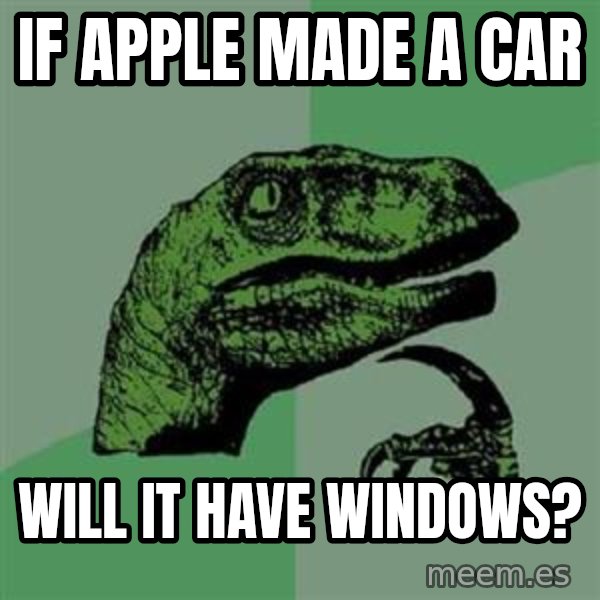 Philosoraptor meme: if apple made a car / will it have windows?