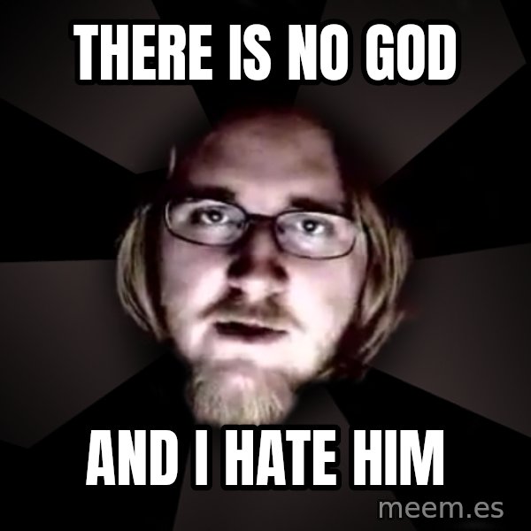 typical atheist meme: there is no god / and i hate him