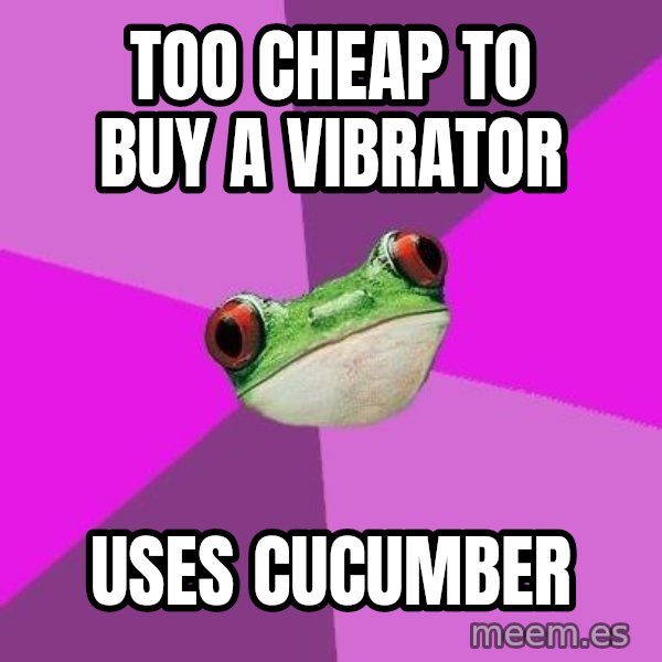 Foul Bachelorette Frog meme: too cheap to buy a vibrator / uses cucumber