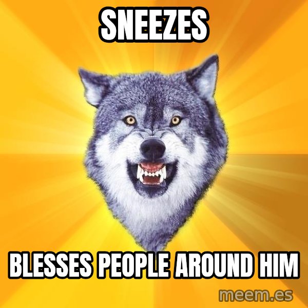 Courage Wolf meme: sneezes / blesses people around hım