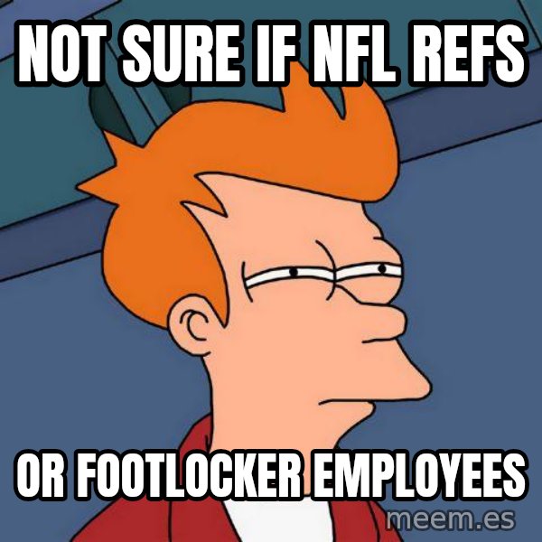 Futurama Fry meme: Not sure if Nfl Refs / or Footlocker employees
