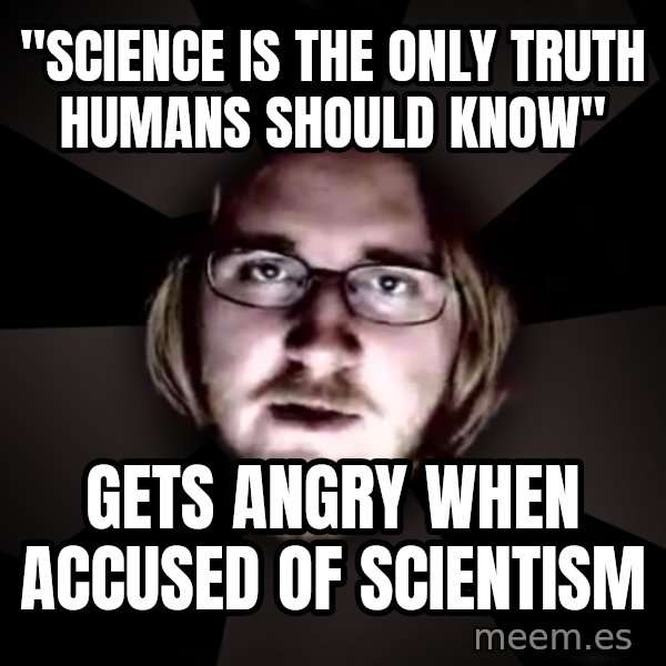 typical atheist meme: "Science is the only truth humans should know" / Gets angry when accused of scientism