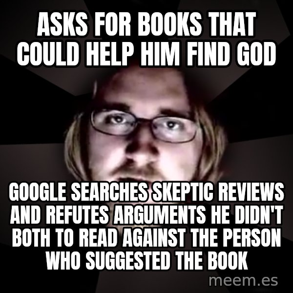 typical atheist meme: asks for books that could help him find god / google searches skeptic reviews and refutes arguments he didn't both to read against the person who suggested the book