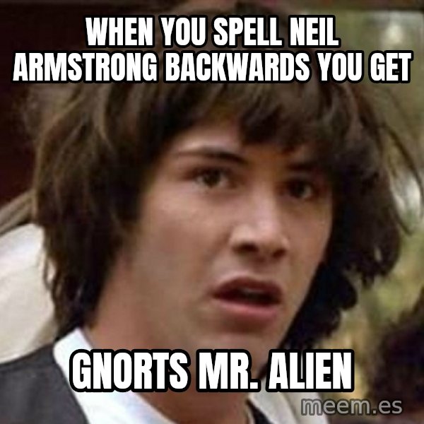 Conspiracy Keanu meme: When you spell neil armstrong backwards you get / gnorts mr. alien