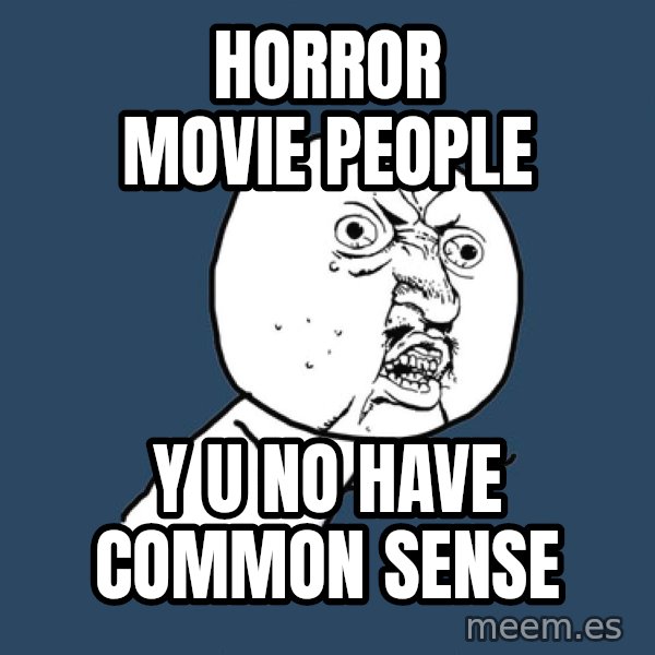 Y U No meme: Horror movie people / Y u no have common sense