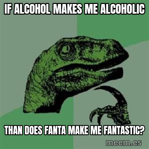 Philosoraptor meme: If alcohol makes me alcoholic / than does fanta make me fantastic?