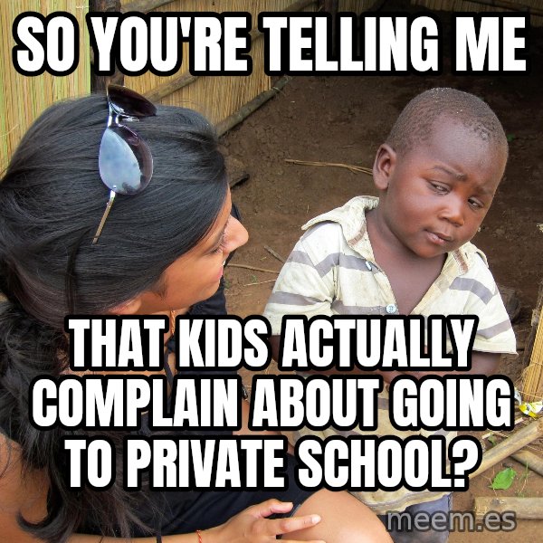 Skeptical 3rd World Kid meme: so you're telling me / that kids actually complain about going to private school?