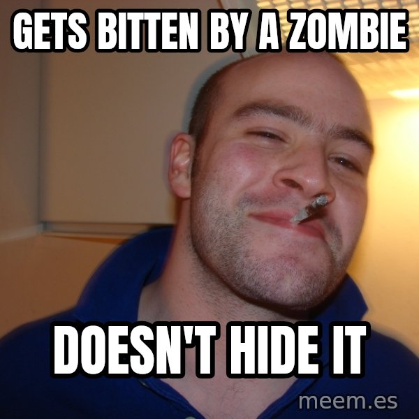 Good Guy Greg meme: gets bitten by a zombie / doesn't hide it