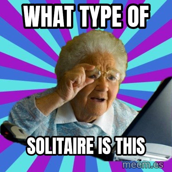 old lady meme: What type of / solitaire is this