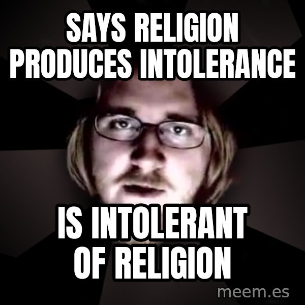 typical atheist meme: says religion produces intolerance / is intolerant of religion