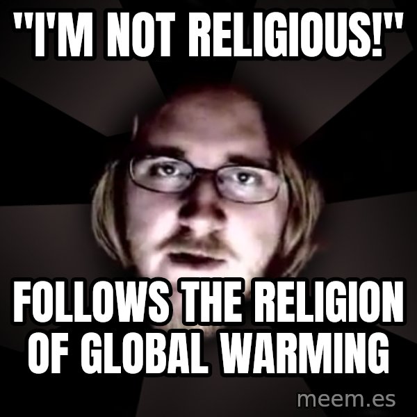 typical atheist meme: "I'm not religious!" / follows the religion of global warming