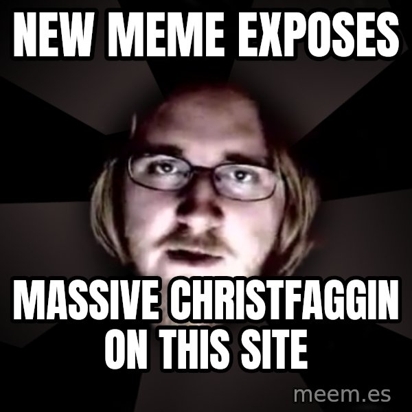 typical atheist meme: New meme exposes / massive christfaggin on this site