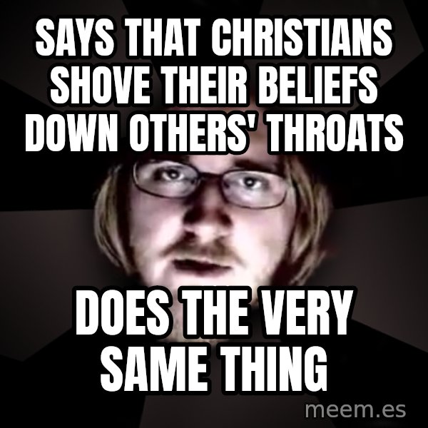 typical atheist meme: says that christians shove their beliefs down others' throats / does the very same thing
