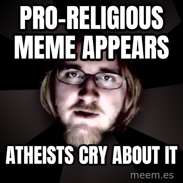 typical atheist meme: Pro-religious meme appears / atheists cry about it