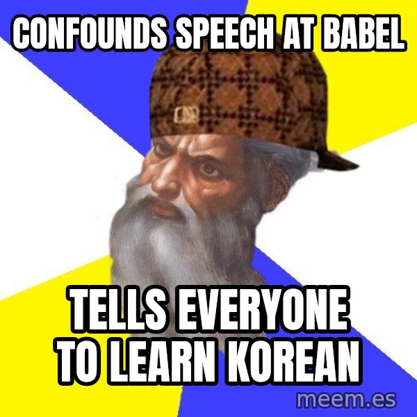 Scumbag God meme: confounds speech at babel / tells everyone to learn korean