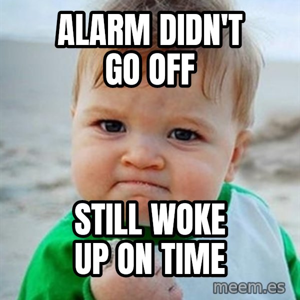 Victory Baby meme: Alarm Didn't go off / Still woke up on time