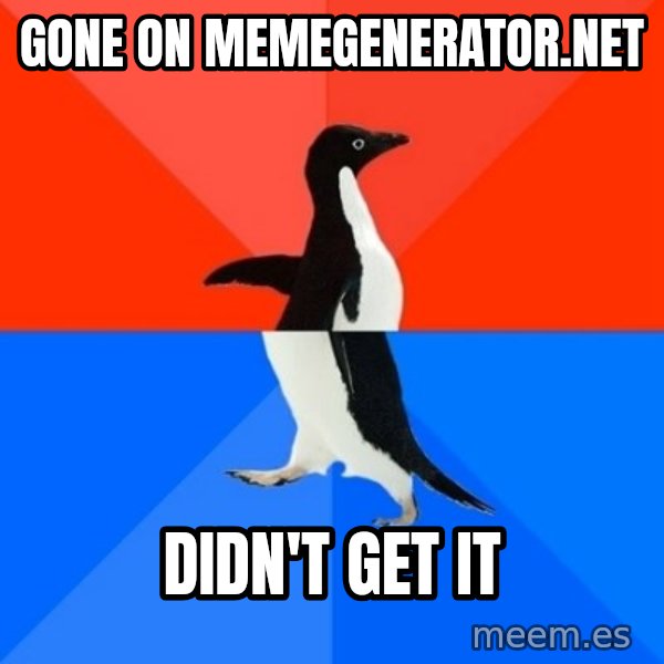 Socially Awesome Awkward Penguin meme: gone on memegenerator.net / didn't get it