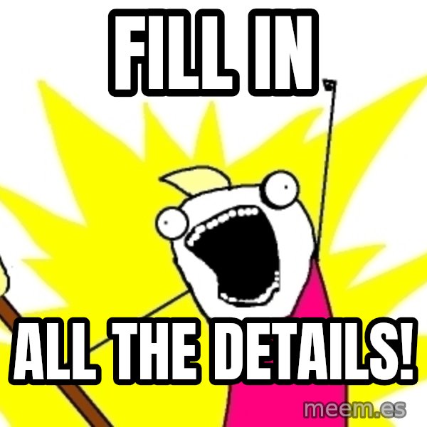 X ALL THE THINGS meme: fill in / all the details!