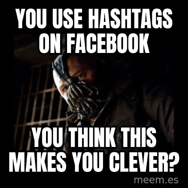 Bane meme: You use hashtags on facebook / you think this makes you clever?