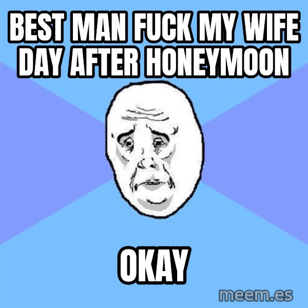 Okay Guy meme: Best man fuck my wife day after honeymoon / okay