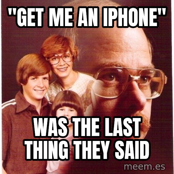 Vengeance Dad meme: "Get me an Iphone" / was the last thing they said