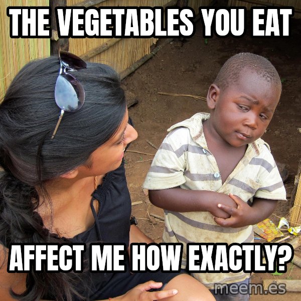 Skeptical African Child meme: the vegetables you eat / affect me how exactly?