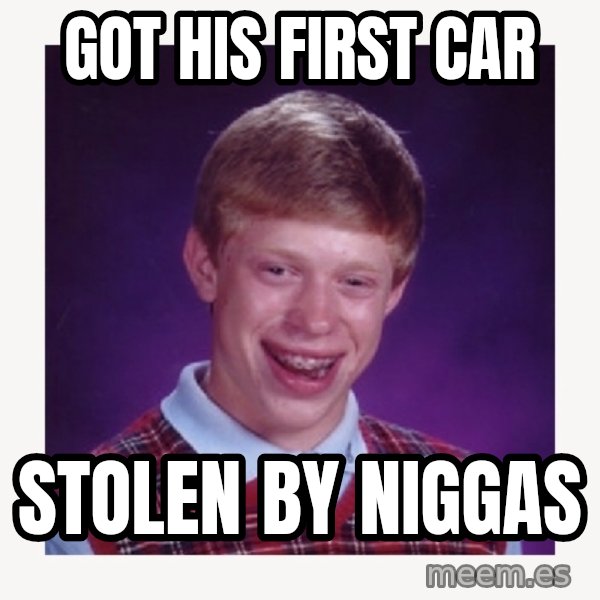 nerdy kid lolz meme: Got His first car / stolen by Niggas