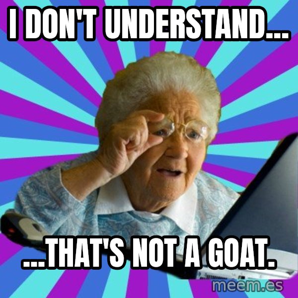 old lady meme: I don't understand... / ...that's not a goat.