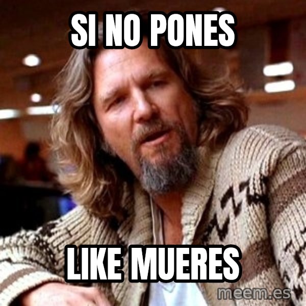 Big Lebowski meme: SI NO PONES / LIKE MUERES