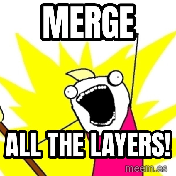 X ALL THE THINGS meme: merge / all the layers!