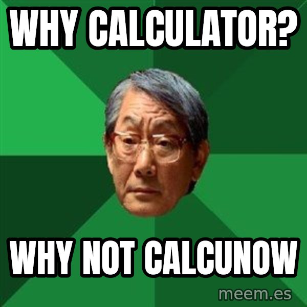 High Expectations Asian Father meme: Why calculator? / why not calcunow