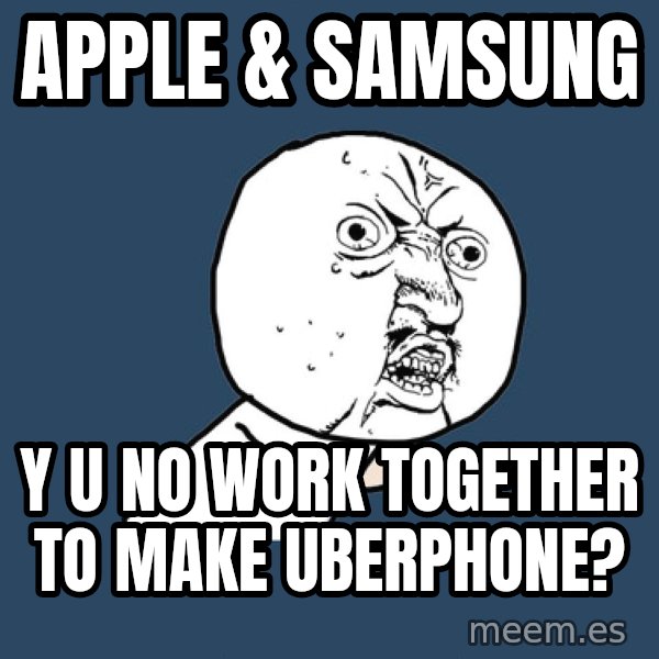 Y U No meme: apple & samsung / Y u no work together to make uberphone?