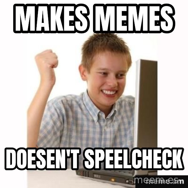 First Day on the internet kid meme: makes memes / doesen't speelcheck