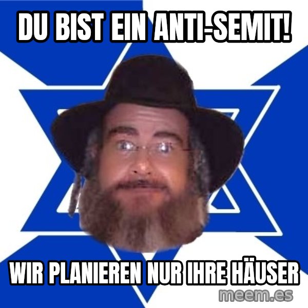 Advice Jew meme: du bist ein anti-semit! / wir planieren nur ihre häuser