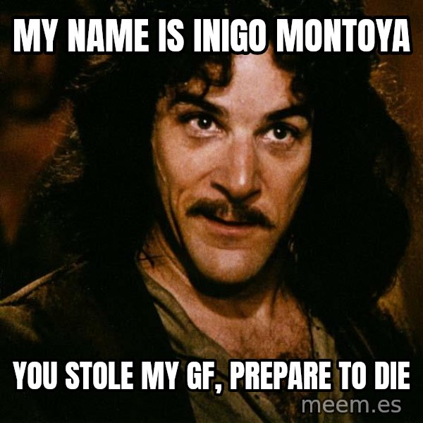 Inigo Montoya meme: my name is inigo montoya / you stole my gf, prepare to die