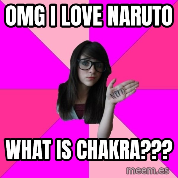 Idiot Nerd Girl meme: Omg i love naruto / what is chakra???