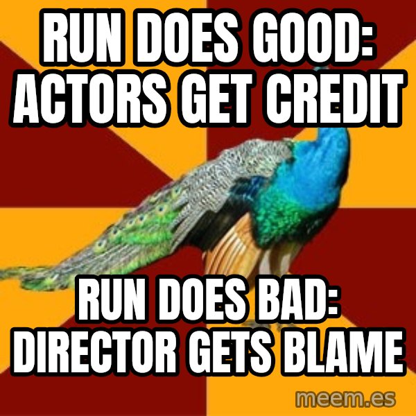 Thespian Peacock meme: Run does good: actors get Credit / Run does bad: director gets Blame