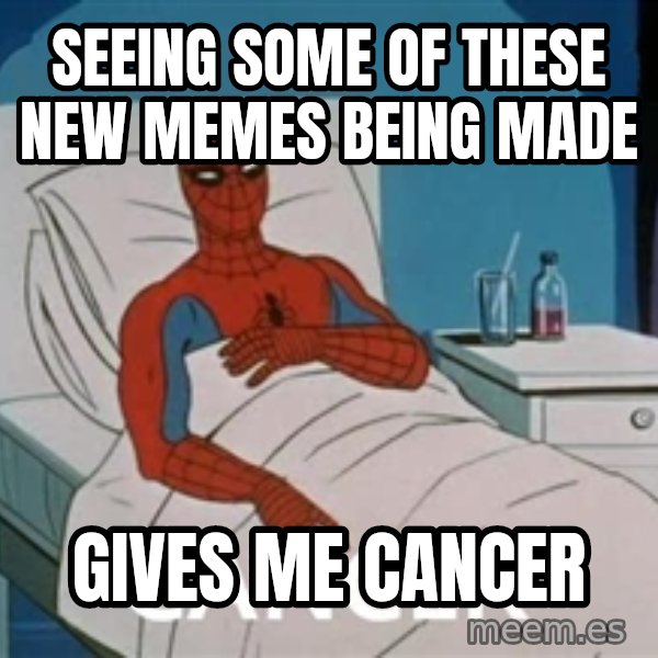 spiderman hospital meme: seeing some of these new memes being made / gives me cancer