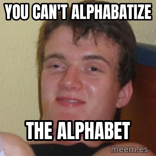 Really Stoned Guy meme: You can't Alphabatize / the Alphabet
