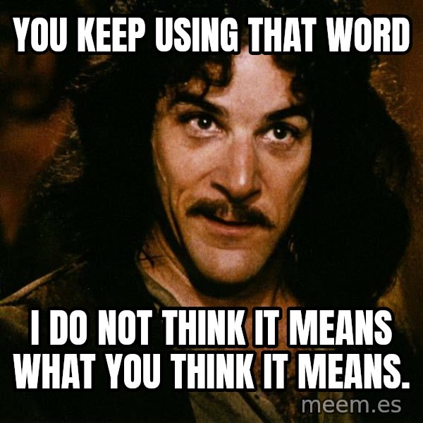 Inigo Montoya meme: You keep using that word / i do not think it means what you think it means.