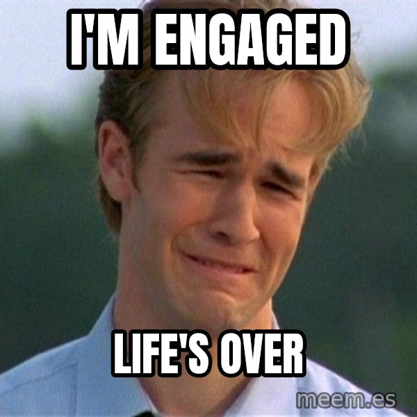 Dawson Crying meme: i'm engaged / life's over