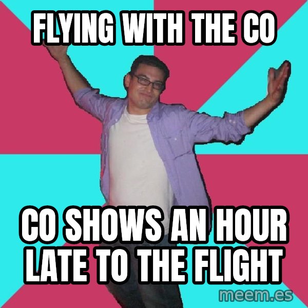 Douchebag Roommate meme: Flying with the CO / CO shows an hour late to the flight