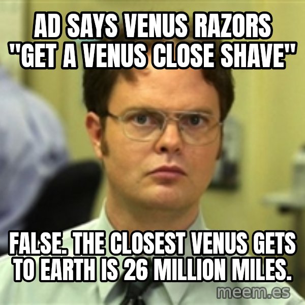 Dwight Schrute meme: Ad says venus razors "get a venus close shave" / false. the closest venus gets to earth is 26 million miles.