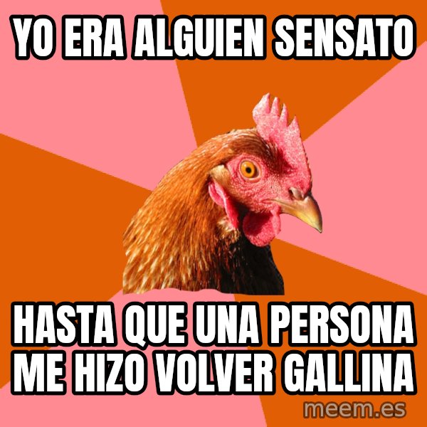 Anti Joke Chicken meme: yo era alguien sensato / hasta  que una persona me hizo volver gallina