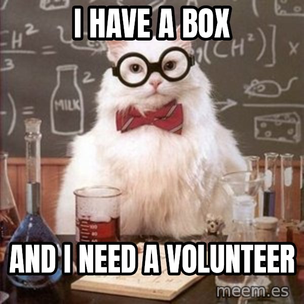 Chemistry Cat meme: I have a box / and I need a volunteer